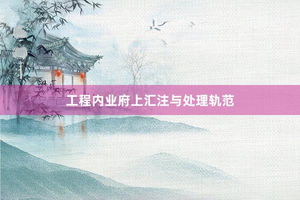 工程内业府上汇注与处理轨范